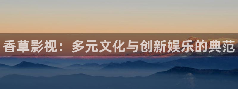 浮力永久影院：香草影视：多元文化与创新娱乐的典范