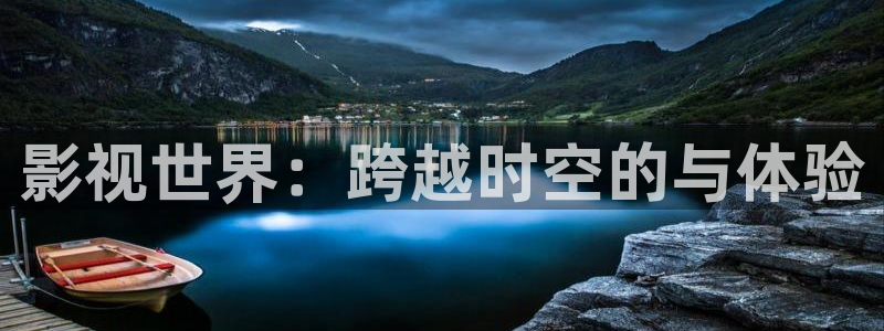 最新浮力影院：影视世界：跨越时空的与体验