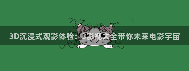 abxx.com浮力影院：3D沉浸式观影体验：3影视大全带你未来电影宇宙
